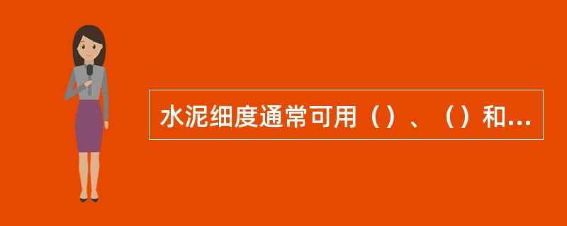 水泥细度通常可用（）、（）和颗粒级配三种表示方法。