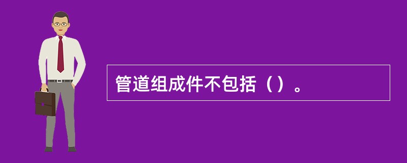 管道组成件不包括（）。