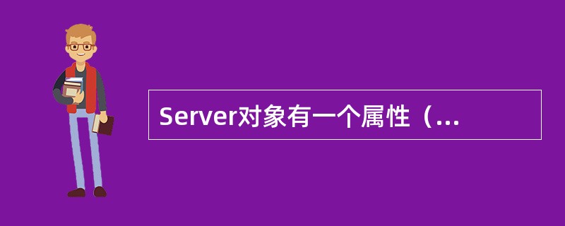 Server对象有一个属性（），可以用来设定脚本文件的最长执行时间，其默认值为9
