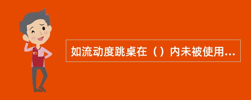 如流动度跳桌在（）内未被使用，先跳空一个周期（）。