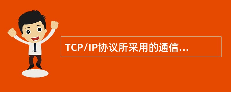 TCP/IP协议所采用的通信方式是（）交换方式。即数据在传输时分成若干段，每个数