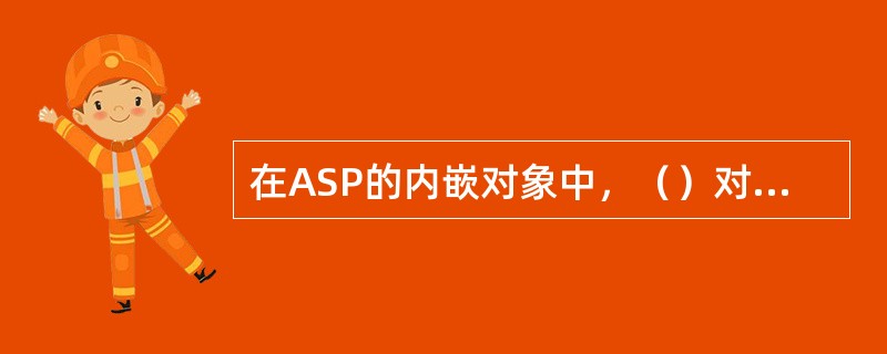 在ASP的内嵌对象中，（）对象主要用于把服务器端的信息发送到浏览器。