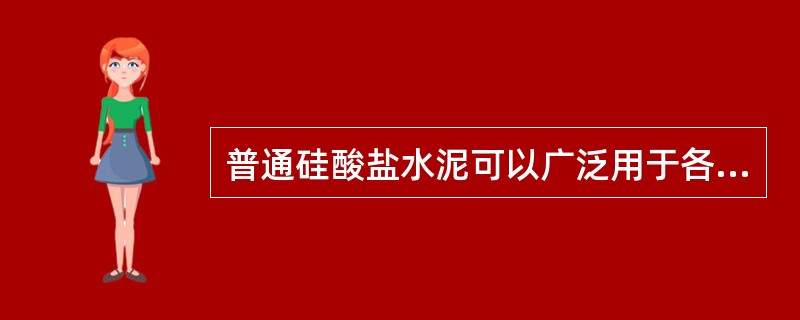 普通硅酸盐水泥可以广泛用于各种（），重要工程可选用高标号普通水泥，一般工程可选用