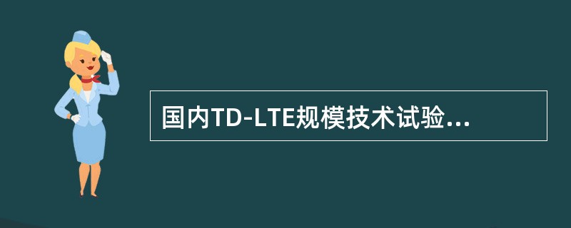 国内TD-LTE规模技术试验开始于哪一年（）