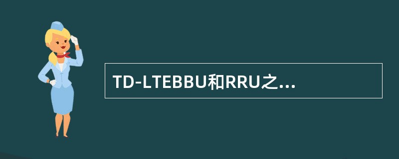 TD-LTEBBU和RRU之间的接口是什么协议（）
