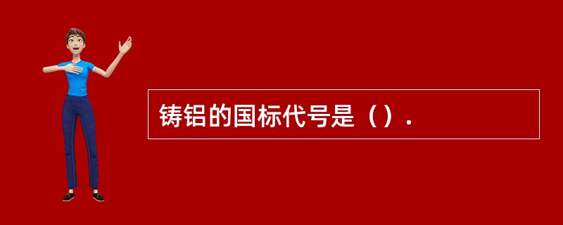 铸铝的国标代号是（）.