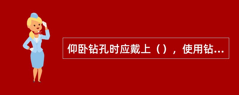 仰卧钻孔时应戴上（），使用钻头不应用力过猛，防止折断伤人。