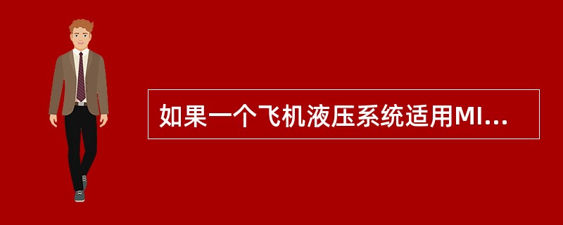 如果一个飞机液压系统适用MIL-H-5606液压油，而却加入MIL-H-8446