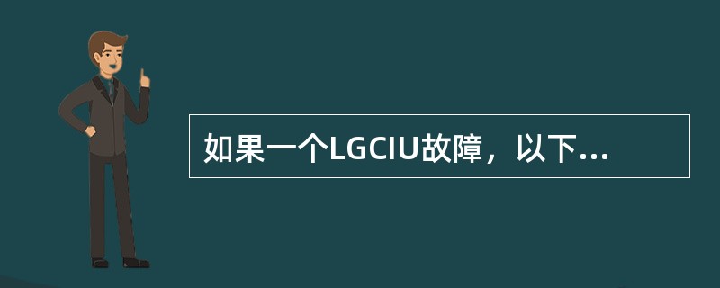 如果一个LGCIU故障，以下说法正确的是（）