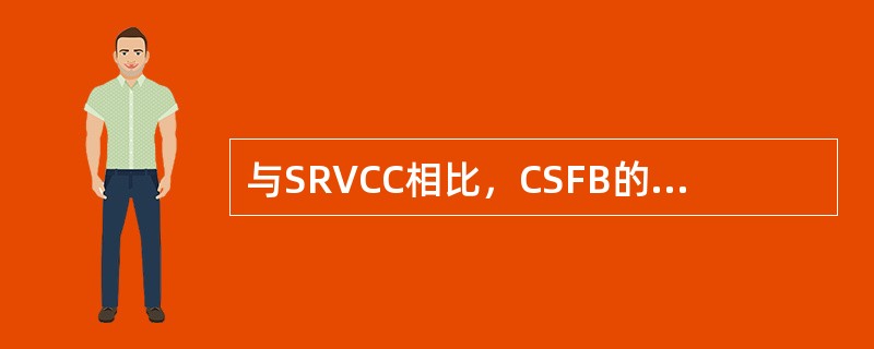 与SRVCC相比，CSFB的优势在于（）