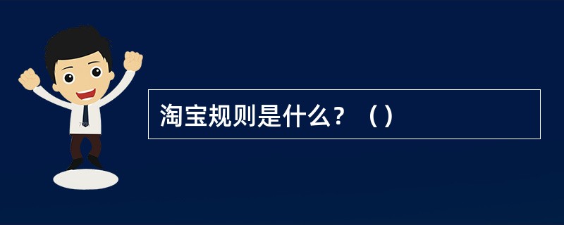 淘宝规则是什么？（）