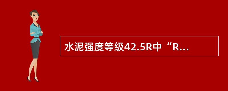 水泥强度等级42.5R中“R”代表（）