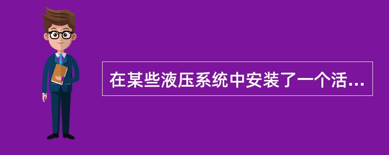 在某些液压系统中安装了一个活门，它在系统正常工作时保持打开，如果一次通过的油液总