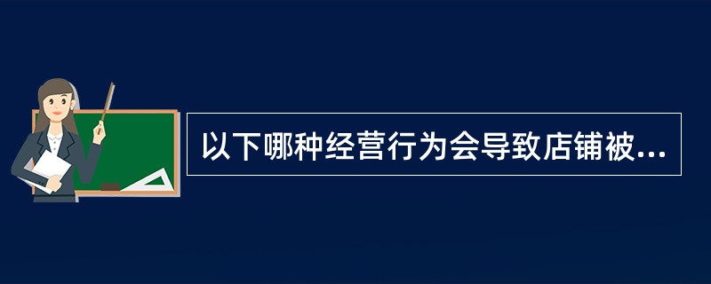 以下哪种经营行为会导致店铺被监管30天？（）