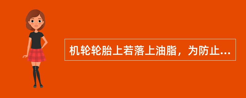 机轮轮胎上若落上油脂，为防止轮胎损坏，应当：（）.