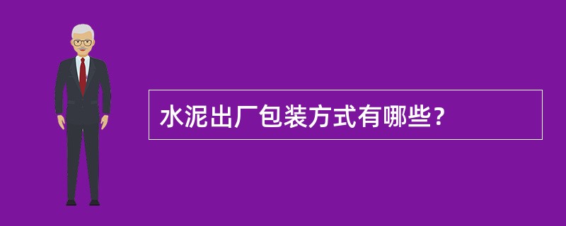 水泥出厂包装方式有哪些？