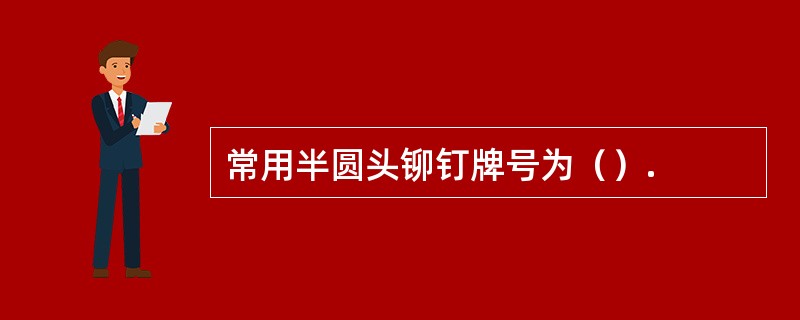 常用半圆头铆钉牌号为（）.