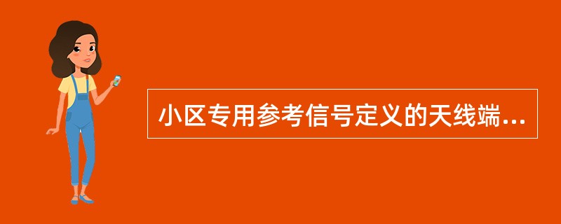 小区专用参考信号定义的天线端口包括（）