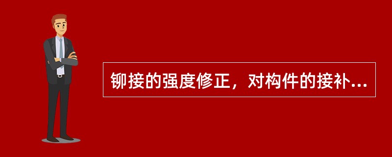 铆接的强度修正，对构件的接补修理应给以（）修正。