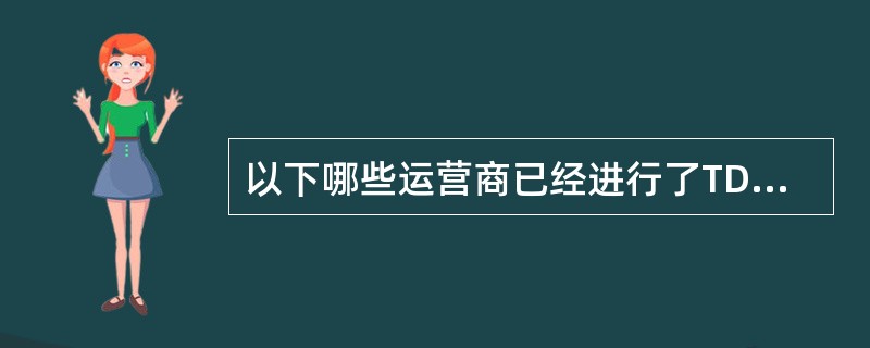 以下哪些运营商已经进行了TD-LTE网络的商用（）