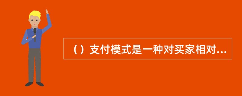 （）支付模式是一种对买家相对有利，而需要商家承担风险的一种支付模式。