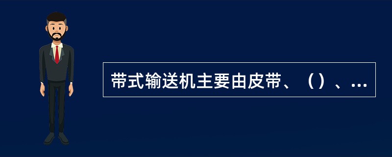 带式输送机主要由皮带、（）、（）、（）、（）、装卸装置等组成。