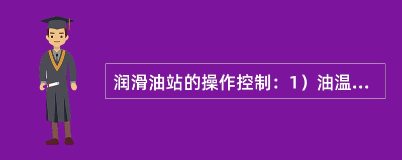 润滑油站的操作控制：1）油温一般控制在（）之间；2）供油压力一般控制在（）之间；