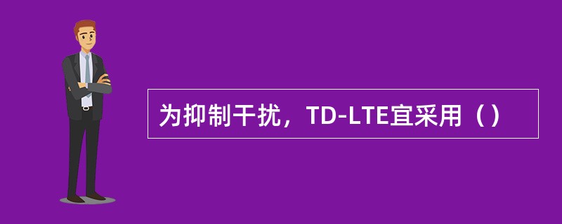 为抑制干扰，TD-LTE宜采用（）