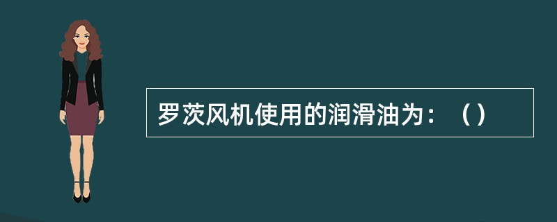 罗茨风机使用的润滑油为：（）