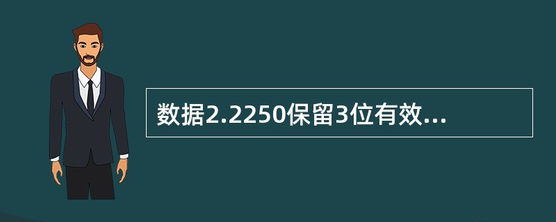 数据2.2250保留3位有效数字是（）。