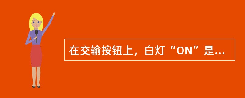 在交输按钮上，白灯“ON”是什么意思？（）