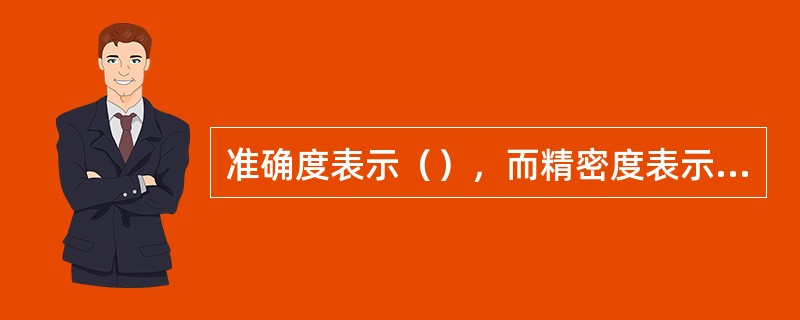 准确度表示（），而精密度表示各次测定结果相互接近的程度。