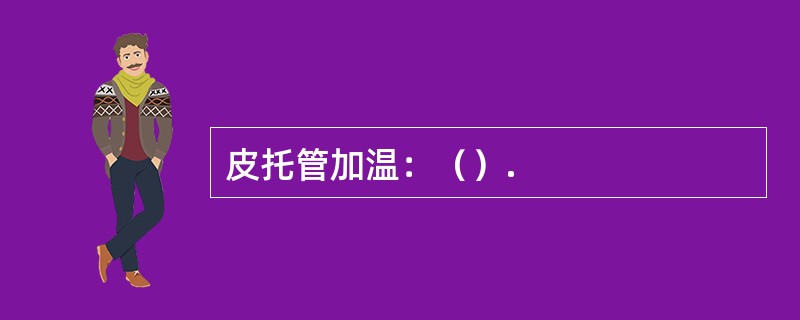 皮托管加温：（）.