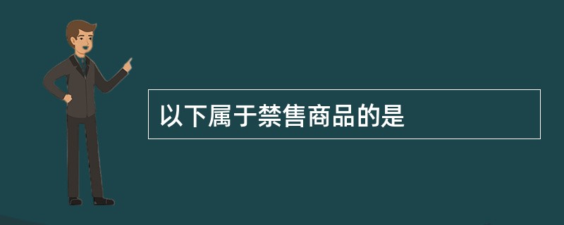 以下属于禁售商品的是