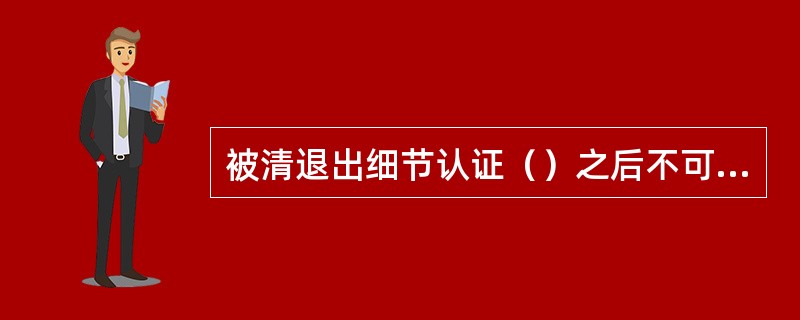 被清退出细节认证（）之后不可以再次申请。