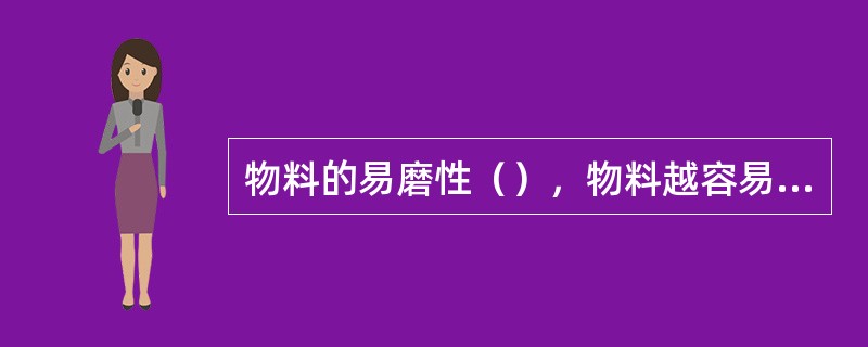 物料的易磨性（），物料越容易粉磨，磨机产量越高。