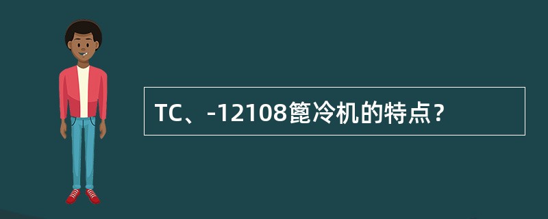 TC、-12108篦冷机的特点？