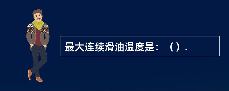 最大连续滑油温度是：（）.