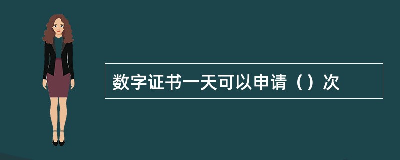 数字证书一天可以申请（）次