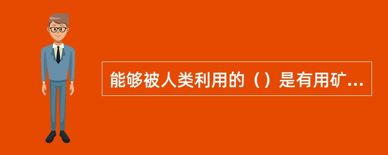 能够被人类利用的（）是有用矿物。