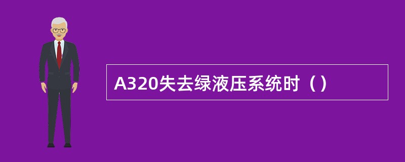 A320失去绿液压系统时（）