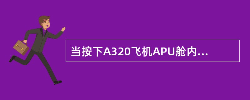 当按下A320飞机APU舱内的APU燃油管放气按钮时，以下哪些部件工作？（）