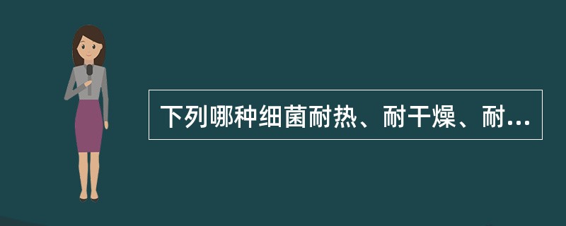 下列哪种细菌耐热、耐干燥、耐高盐，对外界理化因素抵抗力最强（）