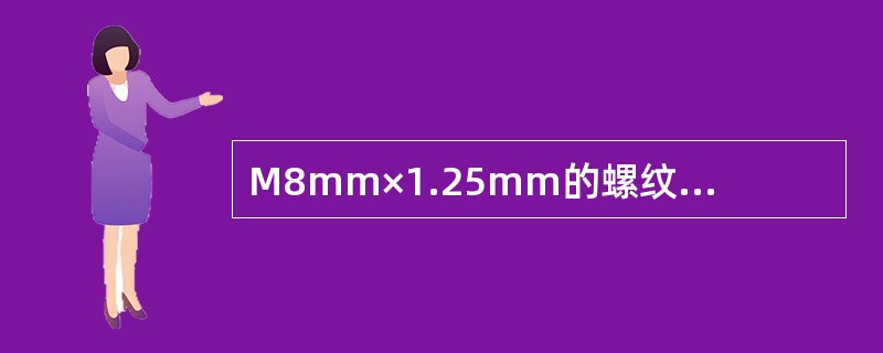 M8mm×1.25mm的螺纹，其1.25mm是（）。