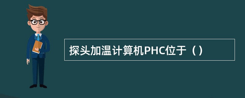 探头加温计算机PHC位于（）