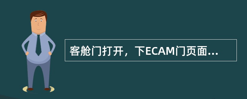 客舱门打开，下ECAM门页面上有何指示（）？