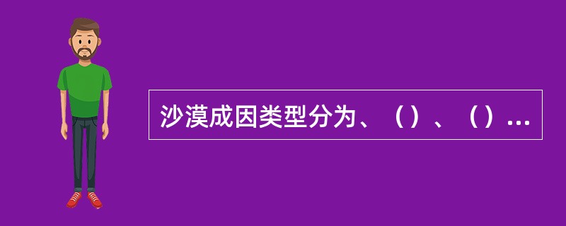 沙漠成因类型分为、（）、（）、（）。