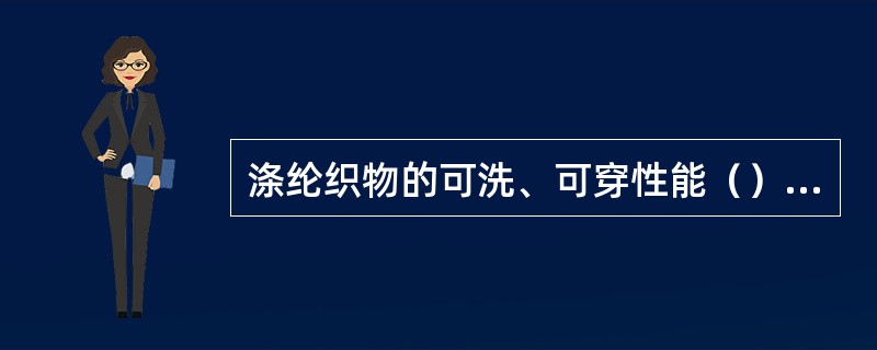 涤纶织物的可洗、可穿性能（），（）洗（）烫。