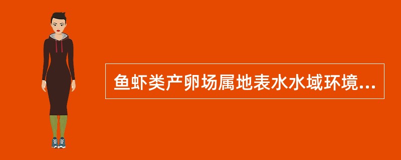 鱼虾类产卵场属地表水水域环境功能的（）。