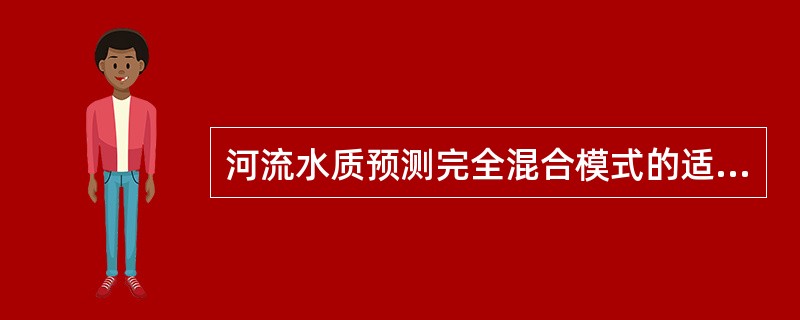 河流水质预测完全混合模式的适用条件是（）。